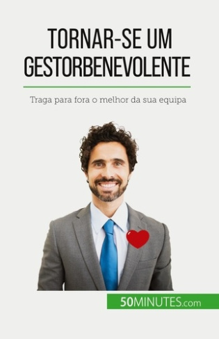 Tornar-se um gestor benevolente. Traga para fora o melhor da sua equipa