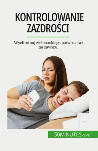 Kontrolowanie zazdrosci. Wyeliminuj zielonookiego potwora raz na zawsze.