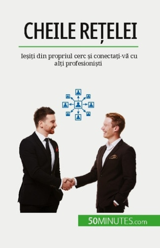 Cheile re?elei. Ie?i?i din propriul cerc ?i conecta?i-va cu al?i profesioni?ti