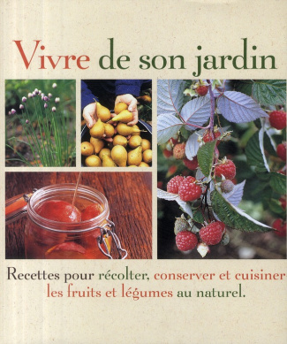 Vivre de son jardin. Recettes pour récolter, conserver et cuisiner les fruits et légumes au naturel