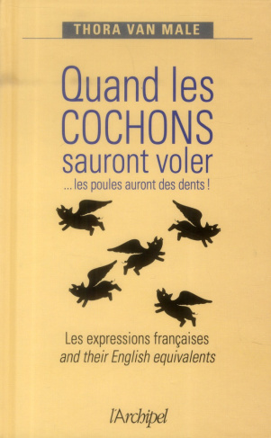 Quand les cochons sauront voler... Les poules auront des dents ! Les expressions françaises and thei