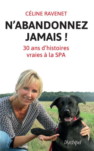 N'abandonnez jamais. Trente ans d'histoires vraies à la SPA
