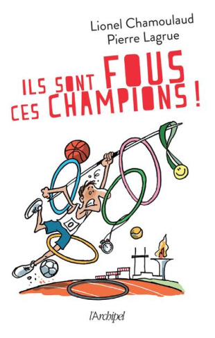 Ils sont fous ces champions ! Jeux Olympiques : 500 histoires incroyables