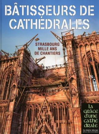 Bâtisseurs de Cathédrales. Strasbourg, mille ans de chantiers