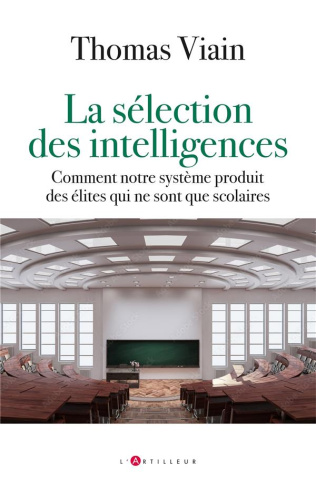 La sélection des intelligences. Pourquoi notre système produit des élites sans vision