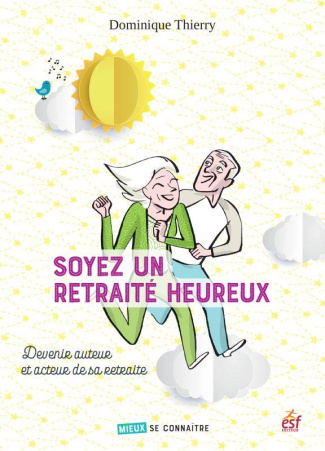 Soyez un retraité heureux. Devenir auteur et acteur de sa retraite