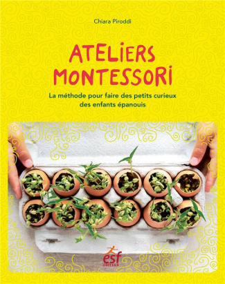 Ateliers Montessori. La méthode pour épanouir les petits curieux