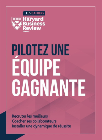 Pilotez une équipe gagnante. Recruter les meilleurs. Coacher ses collaborateurs. Installer une dynam
