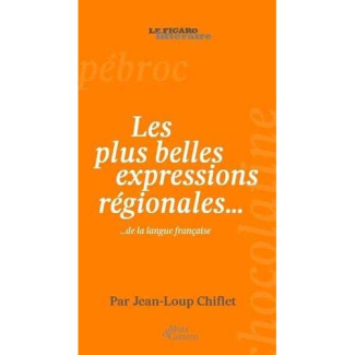 Les plus belles expressions de nos régions. Histoires & origines certifiées