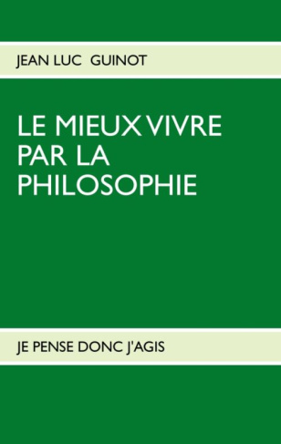 Le mieux vivre par la philosophie. Je pense donc j'agis