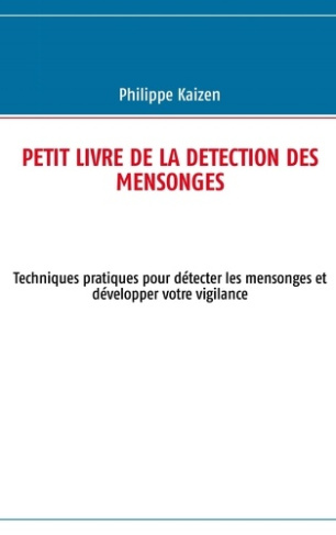 Petit livre de la détection des mensonges. Techniques pratiques pour détecter les mensonges et dével