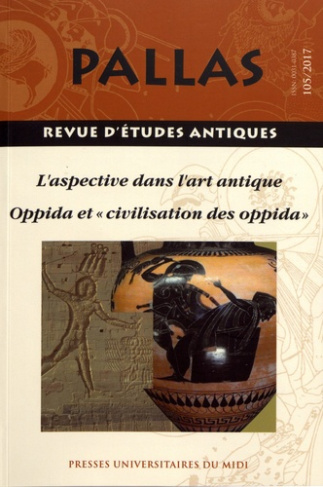 Pallas N° 105/2017 : L'aspective dans l'art antique. Oppida et "civilisation des oppida", Textes en