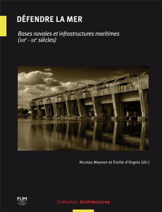 Défendre la mer. Bases navales et infrastructures maritimes (XIXe-XXe siècles)