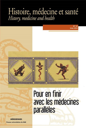 Histoire, médecine et santé N° 14, hiver 2018 : Pour en finir avec les médecines parallèles. Une his