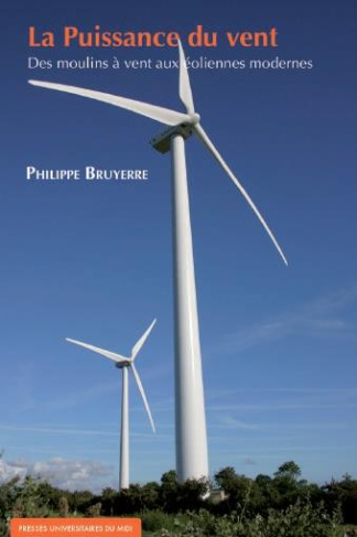 La Puissance du vent. Des moulins à vent aux éoliennes modernes