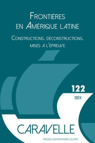 Caravelle N° 122, juin 2024 : Les frontières en Amérique latine. Constructions, déconstructions, mis