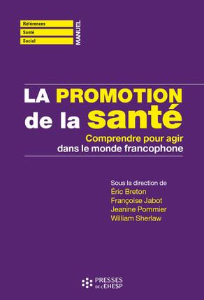 La promotion de la santé. Comprendre pour agir dans le monde francophone