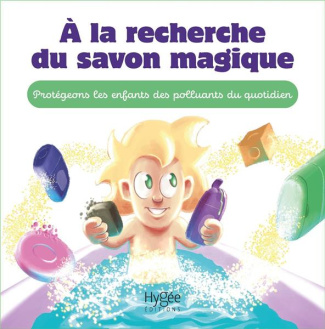 A la recherche du savon magique. Protégeons les enfants des polluants du quotidien