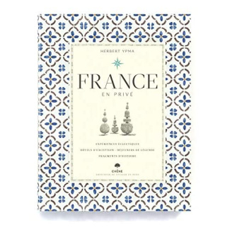 France en privé. Expériences écléctiques, Hôtels d'exception, Déjeuners de légende, Fragments d'hist