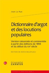 DICTIONNAIRE D ARGOT ET DES LOCUTIONS POPULAIRES VERSION RAISONNEE ET COMMENTEE A PARTIR DES EDITION
