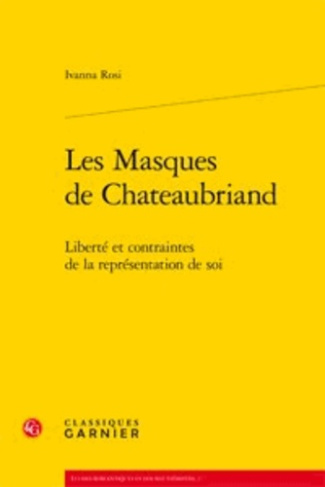 LES MASQUES DE CHATEAUBRIAND LIBERTE ET CONTRAINTES DE LA REPRESENTATION DE SOI