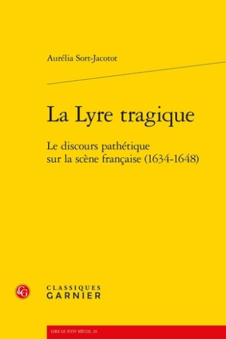 LA LYRE TRAGIQUE LE DISCOURS PATHETIQUE SUR LA SCENE FRANCAISE 1634 1648 BROCHE