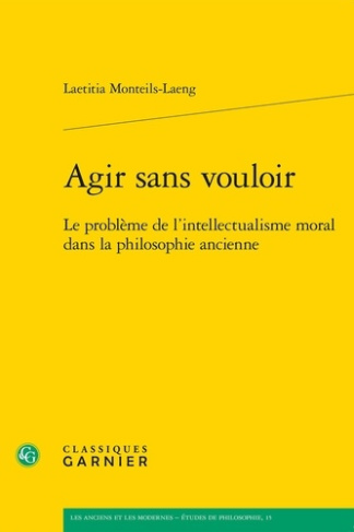 AGIR SANS VOULOIR - PROBLEME L INTELLECTUALISME MORAL DANS PHILOSOPHIE ANCIENNE