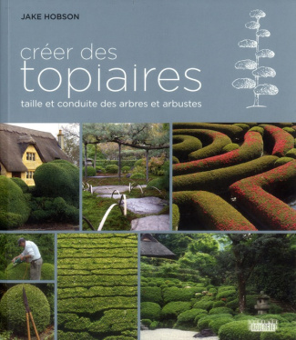 Créer des topiaires. Taille et conduite des arbres et arbustes