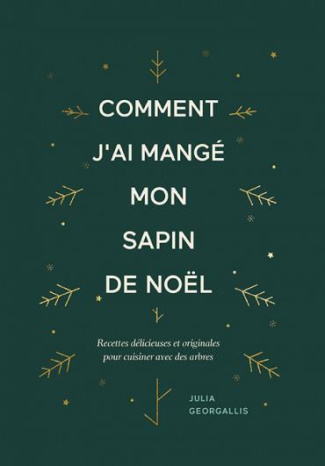 Comment j'ai mangé mon sapin de Noël. Recettes délicieuses et originales pour cuisiner avec des arbr