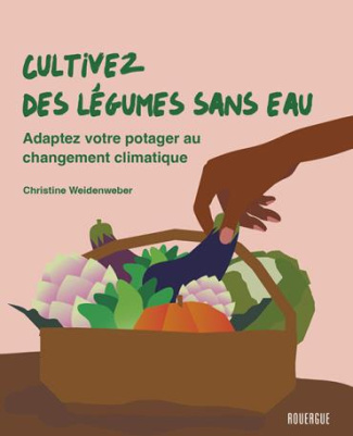 Cultivez des légumes sans eau. Adaptez votre potager au changement climatique