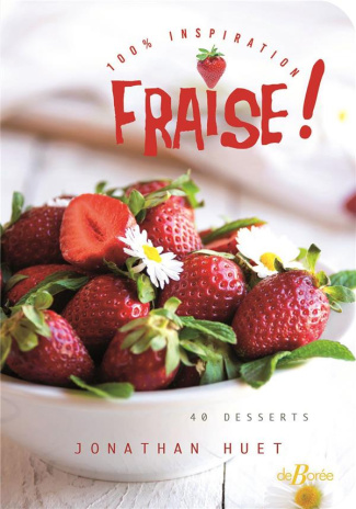 100 % inspiration Fraise ! 40 desserts