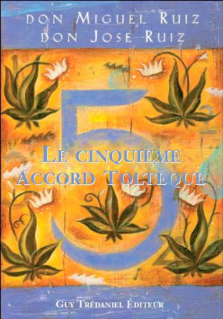 Le cinquième accord toltèque. La voie de la maîtrise de soi