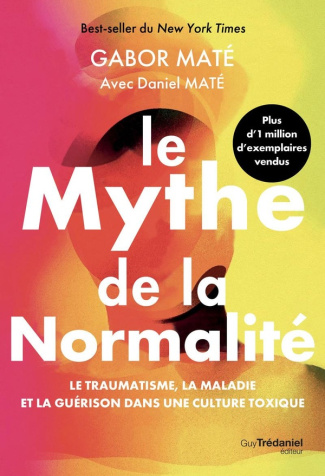 Le mythe de la normalité. Le traumatisme, la maladie et la guérison dans une culture toxique