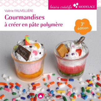 Gourmandises à créer en pâte polymère. 3e édition
