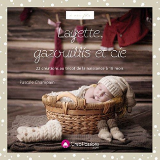 Layette, gazouillis et Cie. 22 créations au tricot de la naissance à 18 mois
