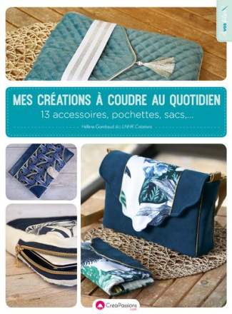 Mes créations à coudre au quotidien. 13 accessoires, pochettes, sacs,...