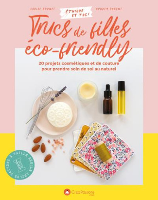 Trucs de filles éco-friendly. 20 projets cosmétiques et de couture pour prendre soin de soi au natur