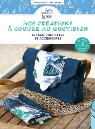 Mes créations à coudre au quotidien. 13 sacs, pochettes et accessoires