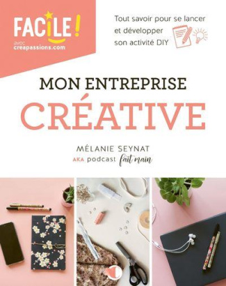 Mon entreprise créative. Tout savoir pour se lancer et développer son activité DIY