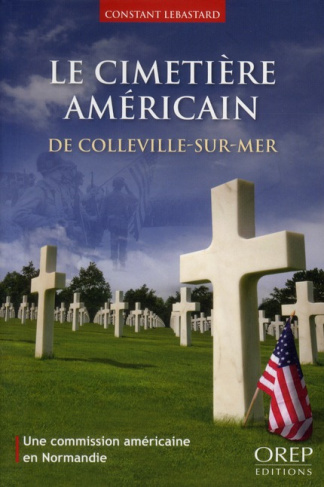 LE CIMETIERE AMERICAIN DE COLLEVILLE-SUR-MER. UNE COMMISSIONAMERICAINE EN NORMANDIE