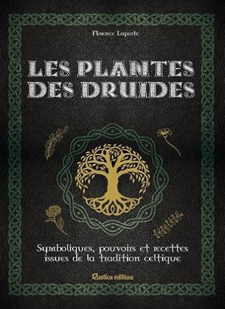 Les plantes des druides. Symbolisme, pouvoirs magiques et recettes de la tradition celtique