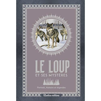Le loup et ses mystères. Portrait, histoire et légendes