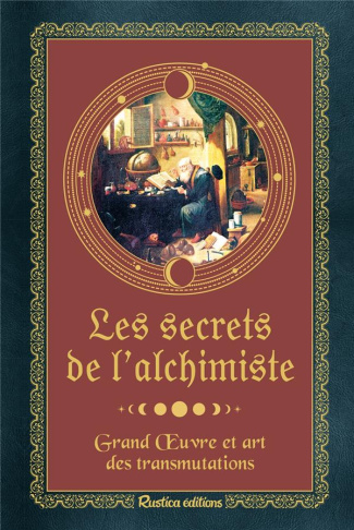 Les secrets de l'alchimiste. Grand Oeuvre et art des transmutations