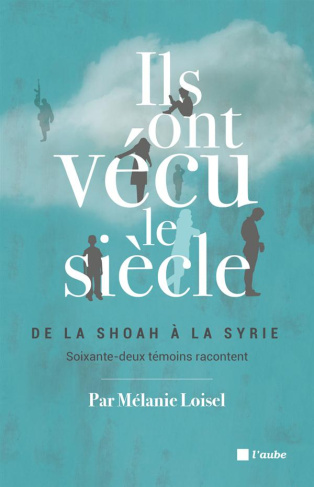 Ils ont vécu le siècle / De la Shoah à la Syrie