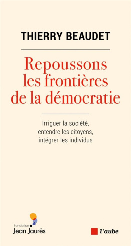 Repoussons les frontières de la démocratie. Irriguer la société, intégrer les citoyens, entendre les