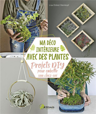 Ma déco intérieure avec des plantes. Projets DIY pour embellir son chez-soi
