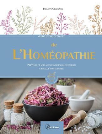 Guide encyclopédique de l'Homéopathie. Prévenir et soulager les maux du quotidien grâce à l'Homéopat