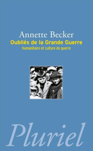 Oubliés de la Grande Guerre. Humanitaire et culture de guerre (1914-1918)