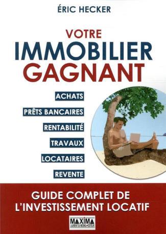 Votre immobilier gagnant. Achats, prêts bancaires, rentabilité, travaux, locataires, revente