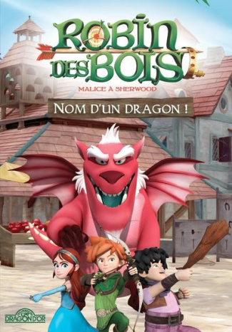 Robin des Bois - Malice à Sherwood Tome 2 : Nom d'un dragon !